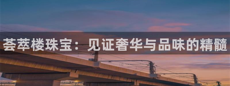 内蒙古众腾娱乐文化法人：荟萃楼珠宝：见证奢华与品味的精髓