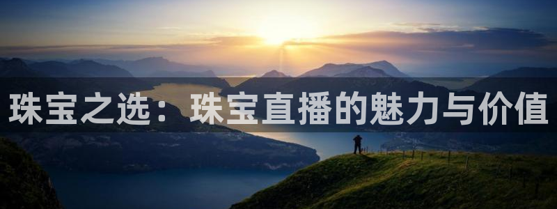 众腾娱乐毕 7O935：珠宝之选：珠宝直播的魅力与价值