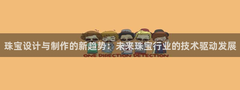众腾娱乐注册：珠宝设计与制作的新趋势：未来珠宝行业的技术驱动