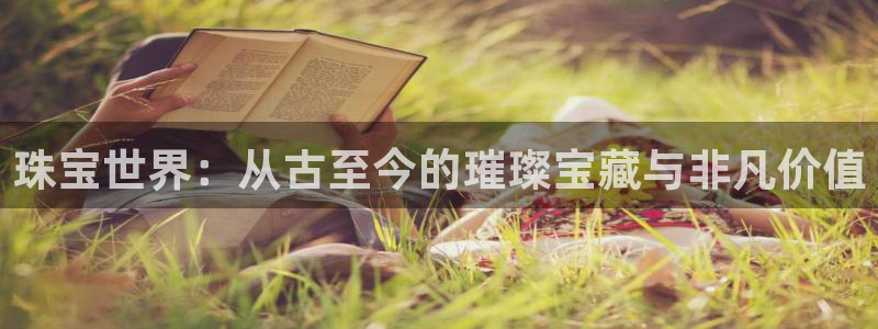 众腾娱乐平台下载:珠宝世界:从古至今的璀璨宝藏与非凡价值